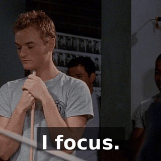 I focus.