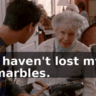 I haven't lost my marbles.