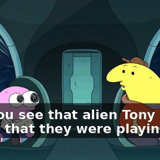 did you see that alien Tony Hawk game that they were playing?