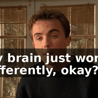 My brain just works differently, okay?
