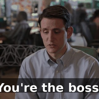 You're the boss.