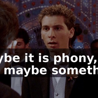 Maybe it is phony, but maybe something