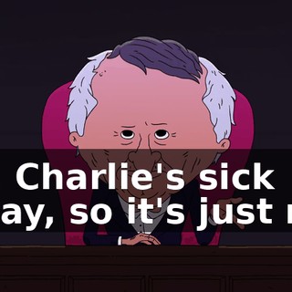 Oh, Charlie's sick today, so it's just me.