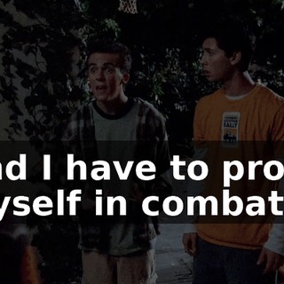 And I have to prove myself in combat