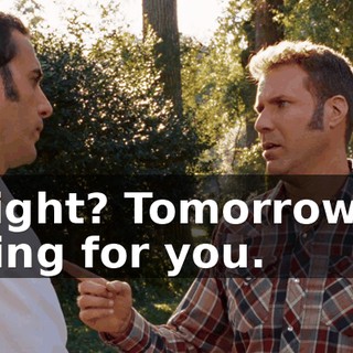 All right? Tomorrow, I'm coming for you.