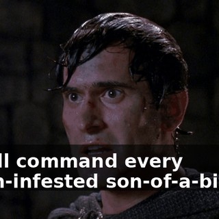 I shall command every worm-infested son-of-a-bitch...