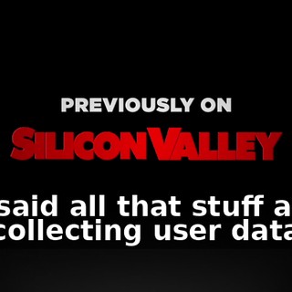 You said all that stuff about not collecting user data.