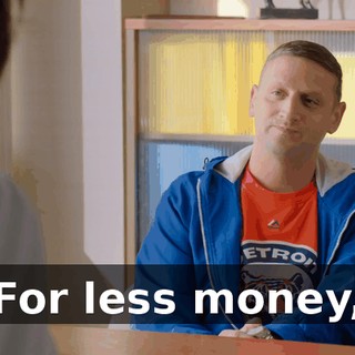 For less money,