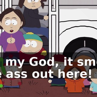 Oh, my God, it smells like ass out here!