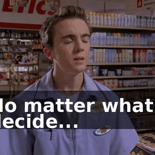 No matter what I decide...