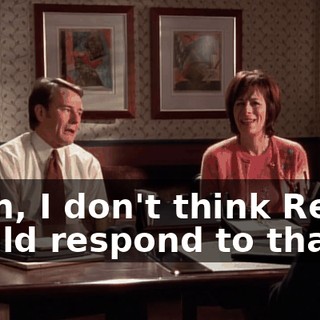 Yeah, I don't think Reese would respond to that.