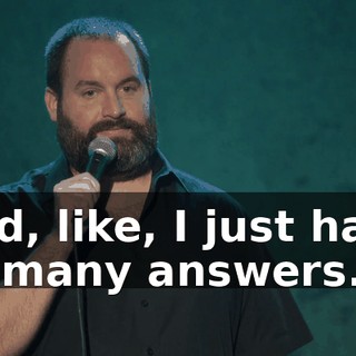 And, like, I just have so many answers.
