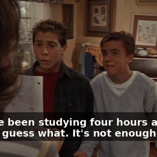 - We've been studying four hours a night. - Well, guess what. It's not enough.