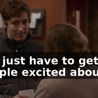 You just have to get people excited about it.