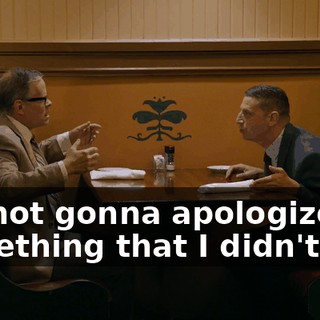 I'm not gonna apologize for something that I didn't do.