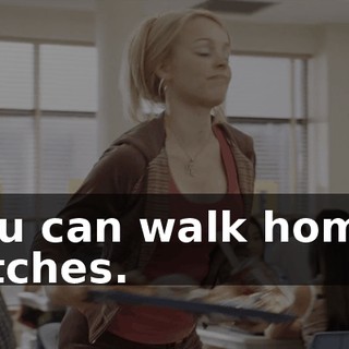 You can walk home, bitches.