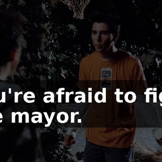 you're afraid to fight the mayor.