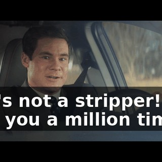 She's not a stripper! I've told you a million times!
