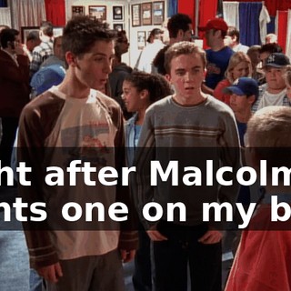 Right after Malcolm plants one on my butt.