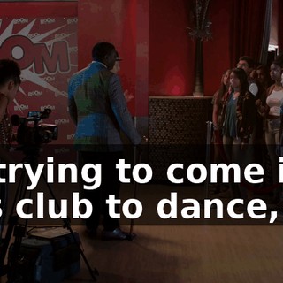 be trying to come into this club to dance,