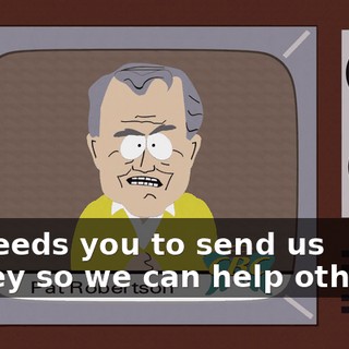He needs you to send us money so we can help others...