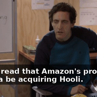 I just read that Amazon's probably gonna be acquiring Hooli.