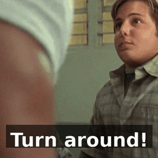 Turn around!
