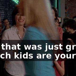 Oh, that was just great. Which kids are yours?