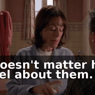 It doesn't matter how I feel about them.
