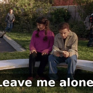 Leave me alone.