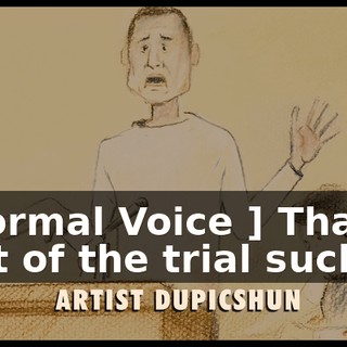 [ Normal Voice ] That part of the trial sucked.
