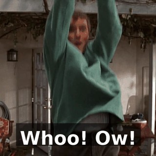 Whoo! Ow!