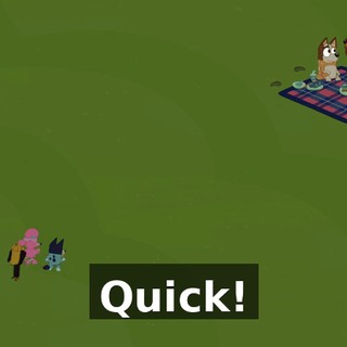 Quick!