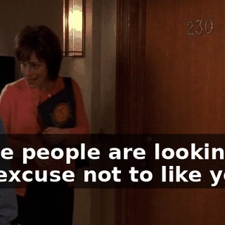 These people are looking for any excuse not to like you.