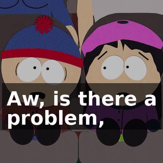 Aw, is there a problem,