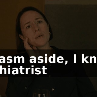 Sarcasm aside, I know a psychiatrist