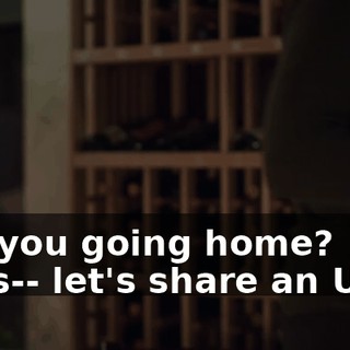 Are you going home? Let's-- let's share an Uber.