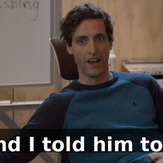 And I told him to...