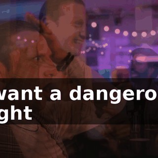 ♪ I want a dangerous night ♪