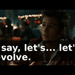 I say, let's... let's evolve.
