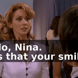 - No, Nina. - Is that your smile?