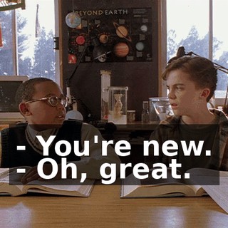 - You're new. - Oh, great.