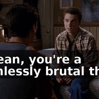 I mean, you're a ruthlessly brutal thug.