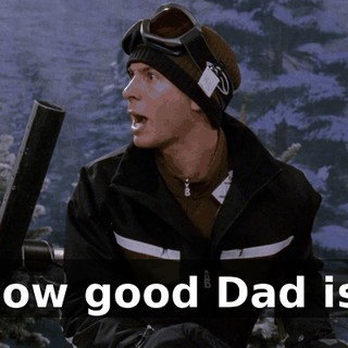 how good Dad is.