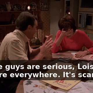 These guys are serious, Lois. And they're everywhere. It's scary.