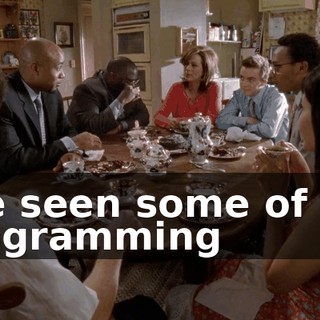 I've seen some of the programming