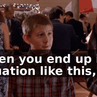 When you end up in a situation like this,