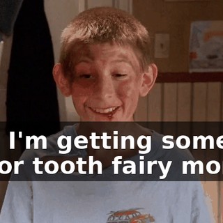 And I'm getting some major tooth fairy money.