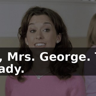 Hey, Mrs. George. This is Cady.