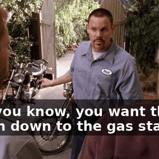 But you know, you want them taken down to the gas station,